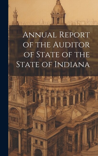 Annual Report of the Auditor of State of the State of Indiana by Anonymous, Hardcover | Indigo Chapters