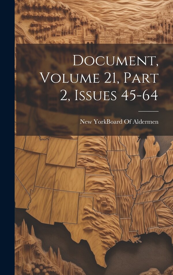 Document Volume 21 part 2 issues 45-64 by New York (N Y ) Board of Aldermen, Hardcover | Indigo Chapters