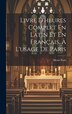 Livre D'heures Complet En Latin Et En Français À L'usage De Paris by Hours Paris, Hardcover | Indigo Chapters