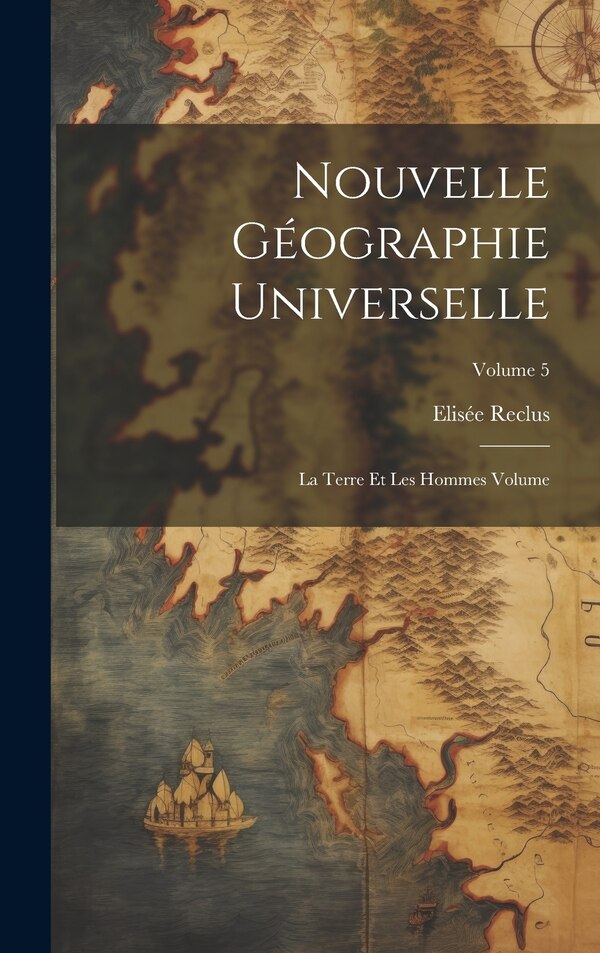 Nouvelle géographie universelle by Elisée Reclus, Hardcover | Indigo Chapters