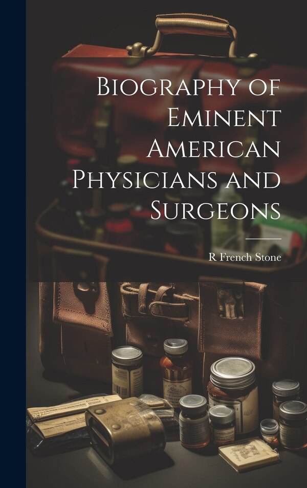 Biography of Eminent American Physicians and Surgeons by R French Stone, Hardcover | Indigo Chapters