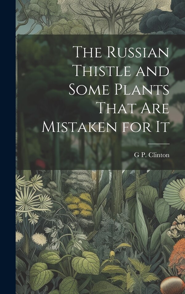 The Russian Thistle and Some Plants That are Mistaken for It by G P 1867-1937 Clinton, Hardcover | Indigo Chapters