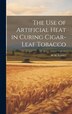 The use of Artificial Heat in Curing Cigar-leaf Tobacco by W W B 1875 Garner, Hardcover | Indigo Chapters