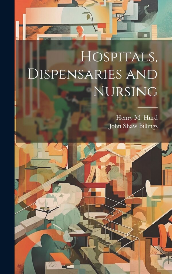 Hospitals Dispensaries and Nursing by John Shaw Billings, Hardcover | Indigo Chapters