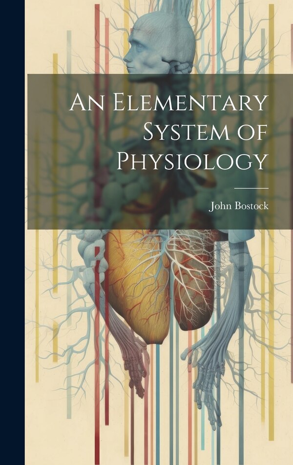An Elementary System of Physiology by John Bostock, Hardcover | Indigo Chapters