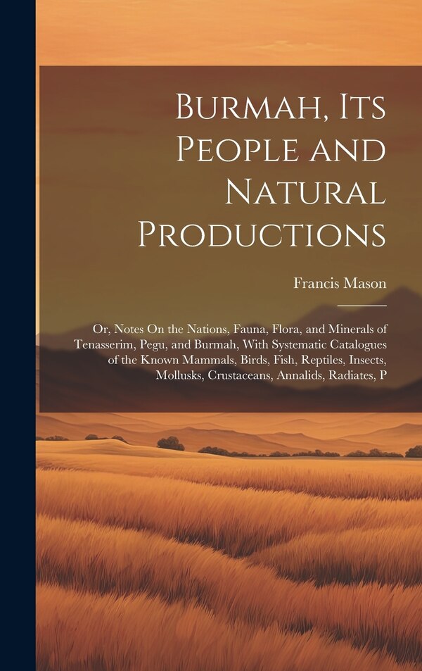 Burmah Its People and Natural Productions by Francis Mason, Hardcover | Indigo Chapters
