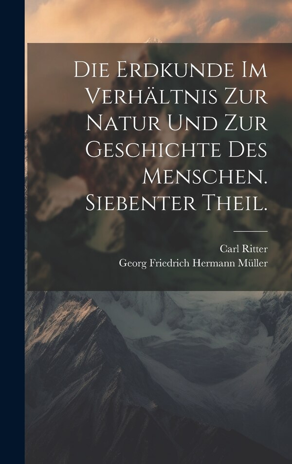 Die Erdkunde im Verhältnis zur Natur und zur Geschichte des Menschen. Siebenter Theil by Carl Ritter, Hardcover | Indigo Chapters