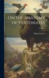 On the Anatomy of Vertebrates; Volume 3 by Richard Owen, Hardcover | Indigo Chapters