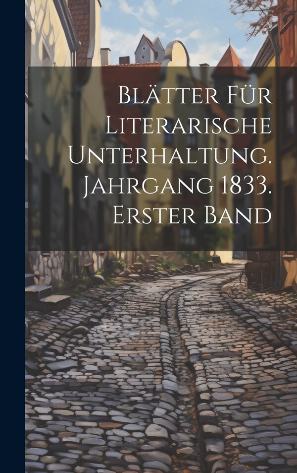 Blätter für literarische Unterhaltung. Jahrgang 1833. Erster Band by Anonymous, Hardcover | Indigo Chapters