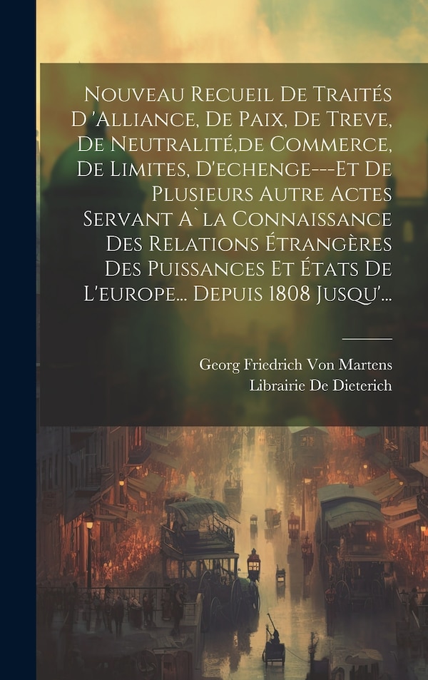 Nouveau Recueil De Traités D 'alliance De Paix De Treve De Neutralité de Commerce De Limites D'echenge-Et De Plusieurs Autre | Indigo Chapters