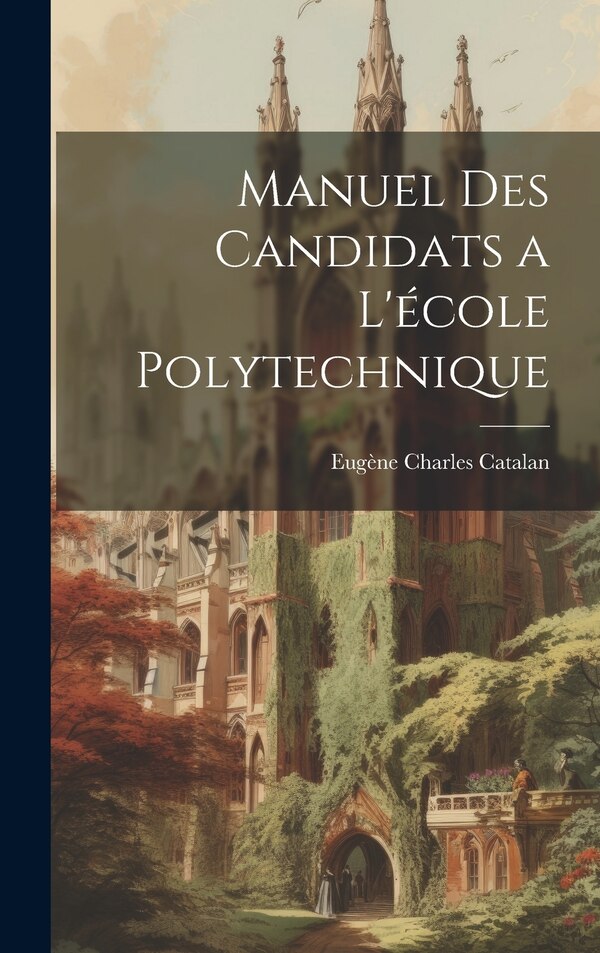 Manuel Des Candidats a L'école Polytechnique by Eugène Charles Catalan, Hardcover | Indigo Chapters