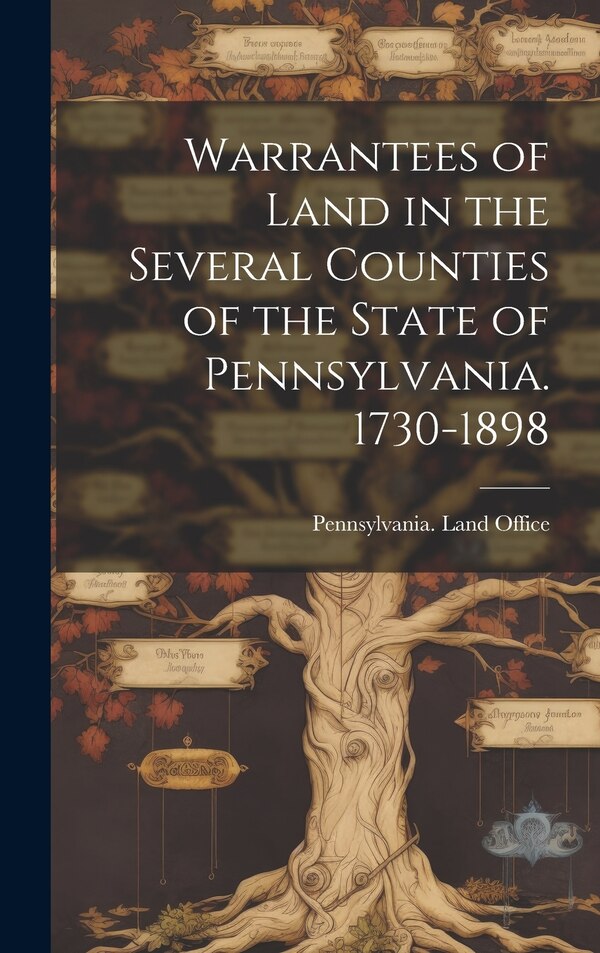 Warrantees of Land in the Several Counties of the State of Pennsylvania. 1730-1898 by Pennsylvania Land Office, Hardcover | Indigo Chapters