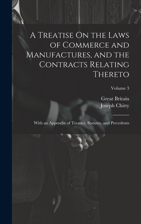A Treatise On the Laws of Commerce and Manufactures and the Contracts Relating Thereto by Joseph Chitty, Hardcover | Indigo Chapters