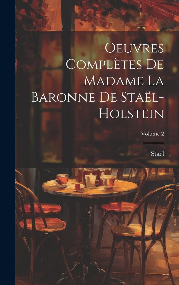 Oeuvres Complètes De Madame La Baronne De Staël-Holstein; Volume 2, Hardcover | Indigo Chapters