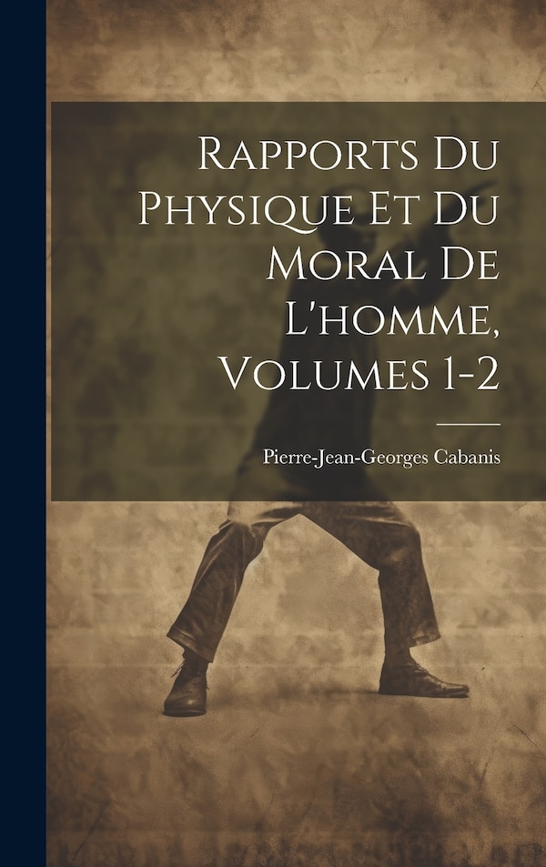 Rapports Du Physique Et Du Moral De L'homme Volumes 1-2 by Pierre-jean-georges Cabanis, Hardcover | Indigo Chapters