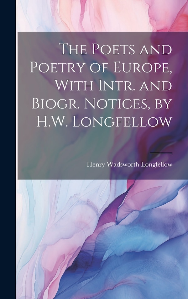 The Poets and Poetry of Europe With Intr. and Biogr. Notices by H.W. Longfellow by Henry Wadsworth Longfellow, Hardcover | Indigo Chapters