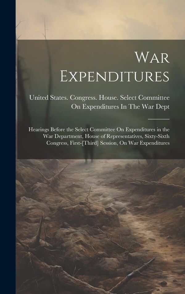 War Expenditures by United States Congress House Selec, Hardcover | Indigo Chapters