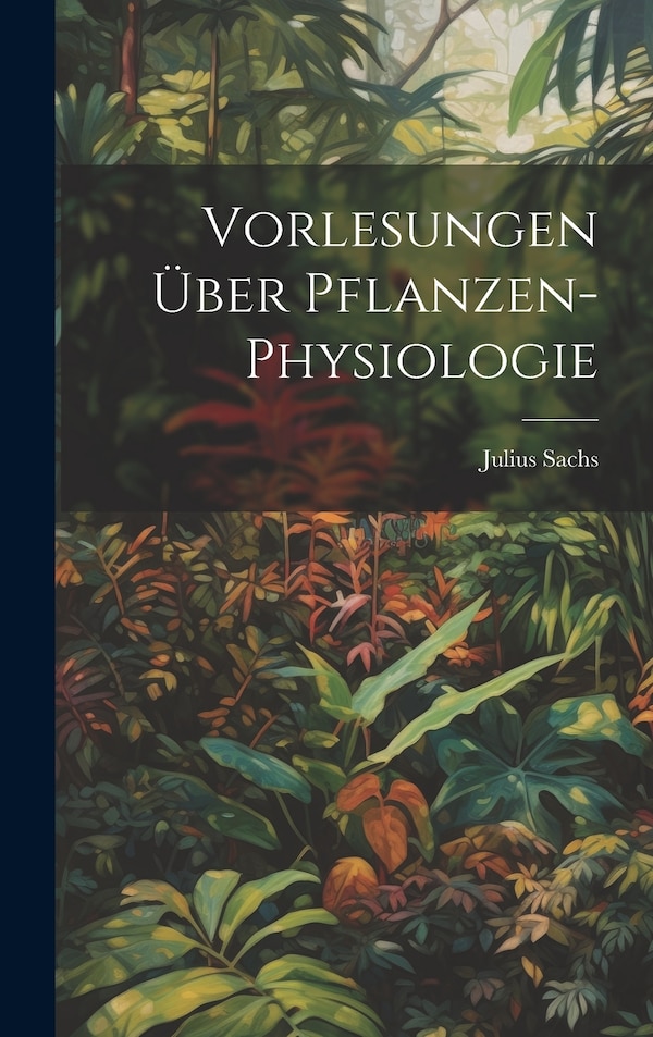 Vorlesungen Über Pflanzen-Physiologie by Julius Sachs, Hardcover | Indigo Chapters