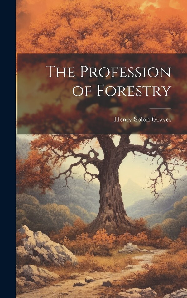 The Profession of Forestry by Henry Solon Graves, Hardcover | Indigo Chapters