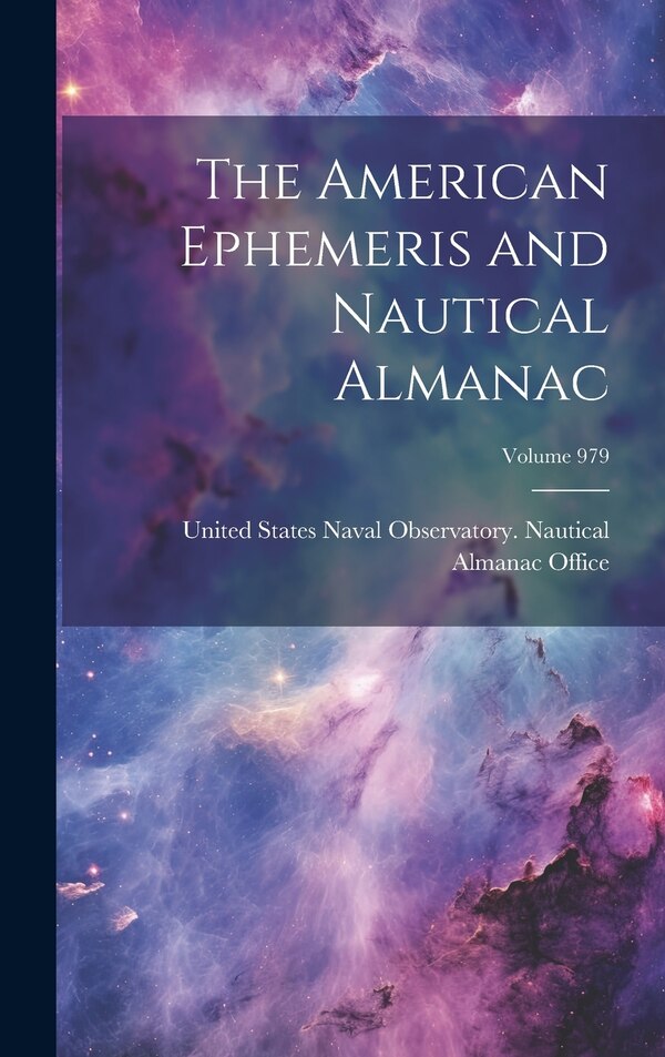 The American Ephemeris and Nautical Almanac; Volume 979 by United States Naval Observatory Naut, Hardcover | Indigo Chapters