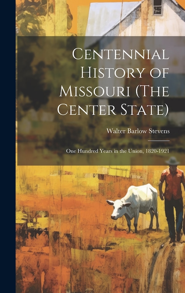 Centennial History of Missouri (The Center State) by Walter Barlow Stevens, Hardcover | Indigo Chapters