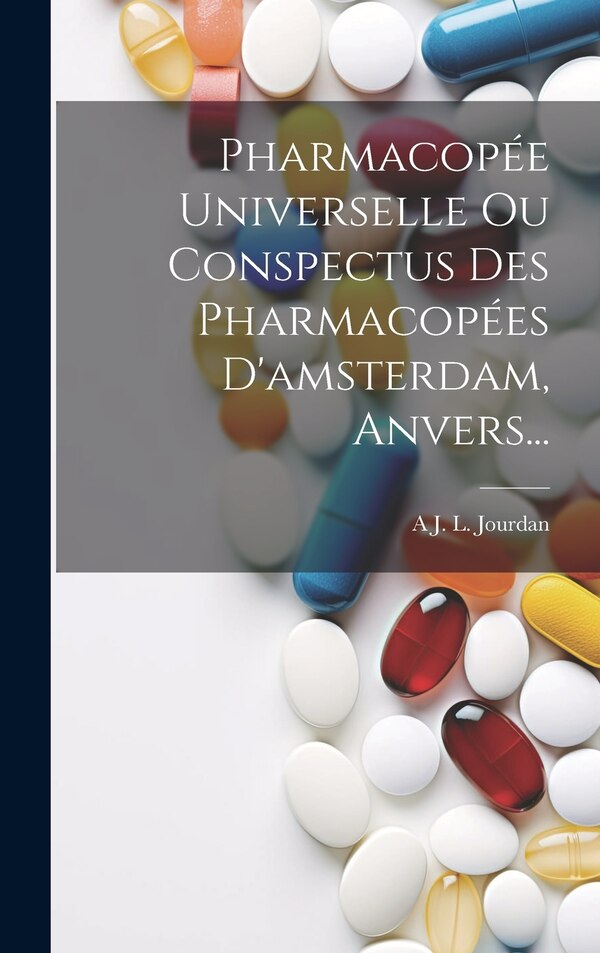 Pharmacopée Universelle Ou Conspectus Des Pharmacopées D'amsterdam Anvers. by A J L Jourdan, Hardcover | Indigo Chapters