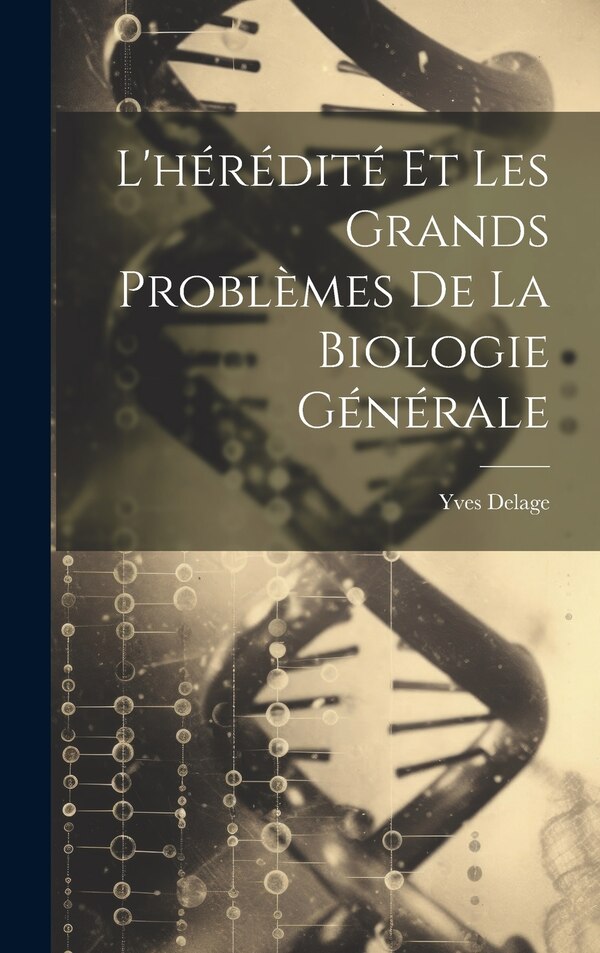 L'hérédité Et Les Grands Problèmes De La Biologie Générale by Yves Delage, Hardcover | Indigo Chapters