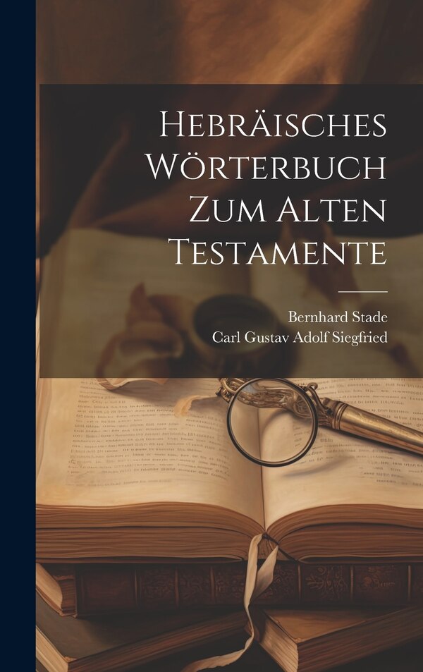 Hebräisches Wörterbuch zum alten Testamente by Bernhard Stade, Hardcover | Indigo Chapters