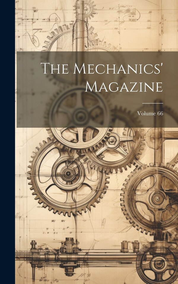 The Mechanics' Magazine; Volume 66 by Anonymous, Hardcover | Indigo Chapters