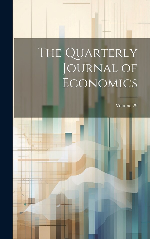 The Quarterly Journal of Economics; Volume 29 by Anonymous, Hardcover | Indigo Chapters