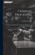 Criminal Procedure; Or Commentaries On the Law of Pleading and Evidence and the Practice in Criminal Cases; Volume 1 by Joel Prentiss Bishop