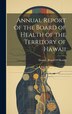 Annual Report of the Board of Health of the Territory of Hawaii by Hawaii Board of Health, Hardcover | Indigo Chapters
