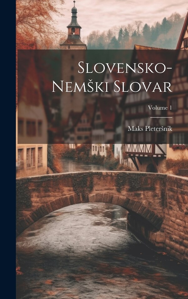 Slovensko-Nemski Slovar; Volume 1 by Maks Pletersnik, Hardcover | Indigo Chapters