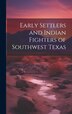 Early Settlers and Indian Fighters of Southwest Texas by Anonymous, Hardcover | Indigo Chapters