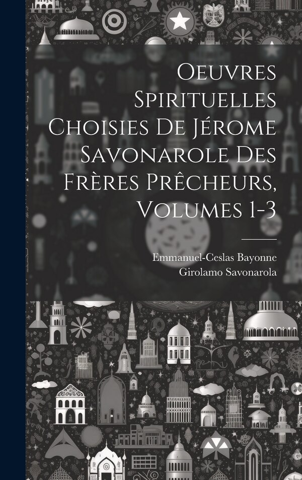 Oeuvres Spirituelles Choisies De Jérome Savonarole Des Frères Prêcheurs Volumes 1-3 by Girolamo Savonarola, Hardcover | Indigo Chapters