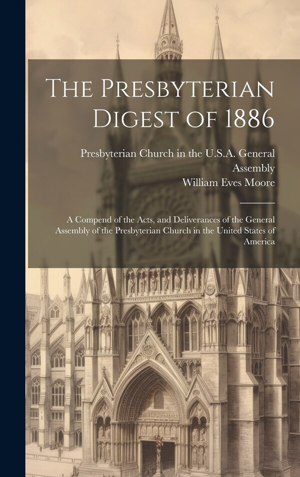 The Presbyterian Digest of 1886 by William Eves Moore, Hardcover | Indigo Chapters