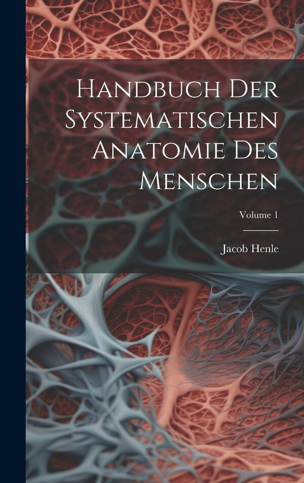 Handbuch Der Systematischen Anatomie Des Menschen; Volume 1 by Jacob Henle, Hardcover | Indigo Chapters