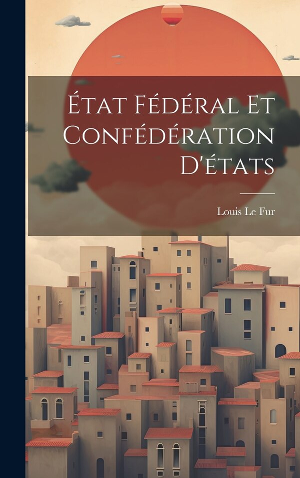 État Fédéral Et Confédération D'états by Louis Le Fur, Hardcover | Indigo Chapters