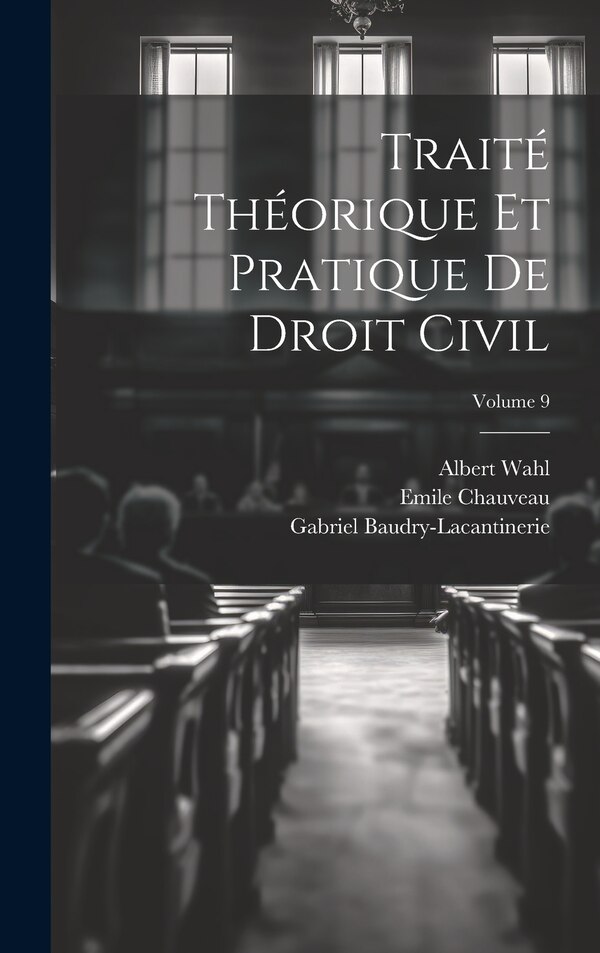 Traité Théorique Et Pratique De Droit Civil; Volume 9 by Gabriel Baudry-lacantinerie, Hardcover | Indigo Chapters