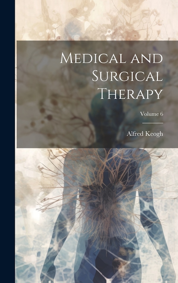 Medical and Surgical Therapy; Volume 6 by Alfred Keogh, Hardcover | Indigo Chapters