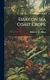 Essay on sea Coast Crops; by Robert F W 1801-1864 Allston, Hardcover | Indigo Chapters