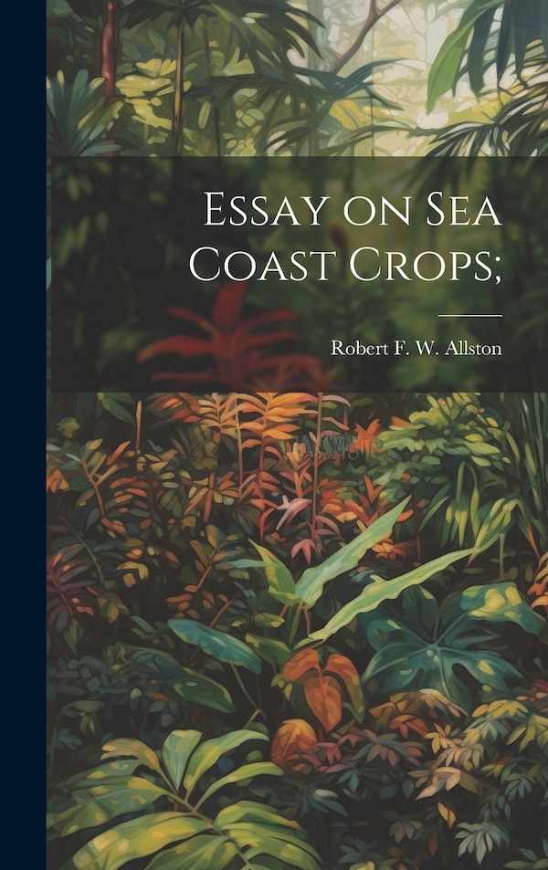 Essay on sea Coast Crops; by Robert F W 1801-1864 Allston, Hardcover | Indigo Chapters