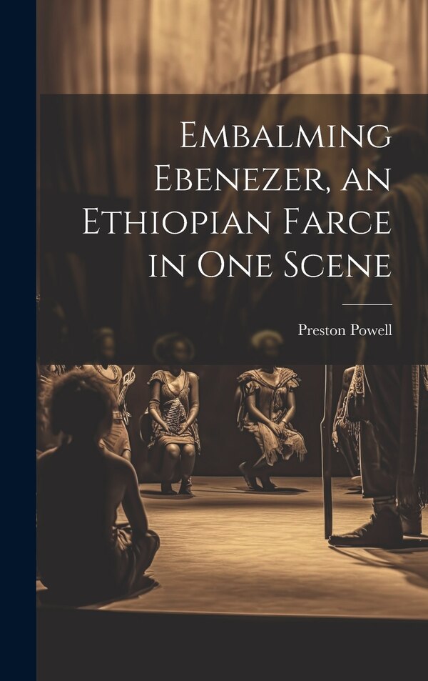 Embalming Ebenezer an Ethiopian Farce in one Scene by Preston Powell, Hardcover | Indigo Chapters