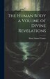 The Human Body a Volume of Divine Revelations by Henry Samuel 1831- [From Old Tanner, Hardcover | Indigo Chapters
