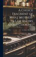 A Choice Fragment of What Mother-in-law Knows About Cooking; or Many a Dime d by Anonymous, Hardcover | Indigo Chapters