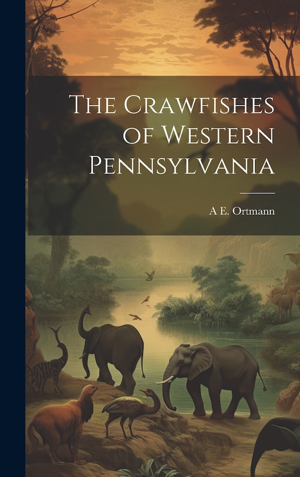 The Crawfishes of Western Pennsylvania by A E 1863-1927 Ortmann, Hardcover | Indigo Chapters