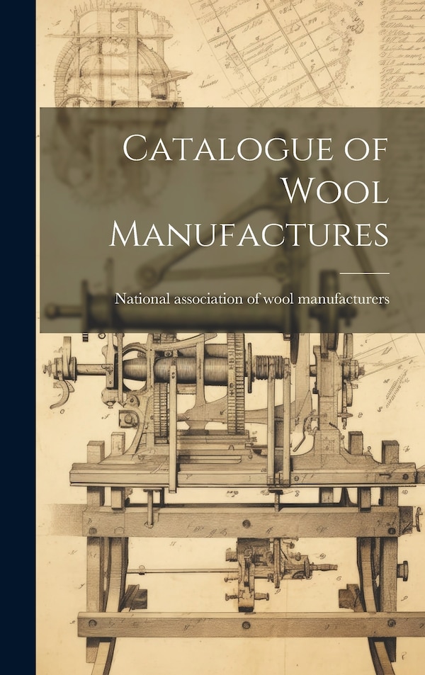 Catalogue of Wool Manufactures by National Association of Wool Manufact, Hardcover | Indigo Chapters