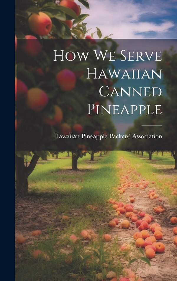 How we Serve Hawaiian Canned Pineapple by Hawaiian Pineapple Packers' Association, Hardcover | Indigo Chapters