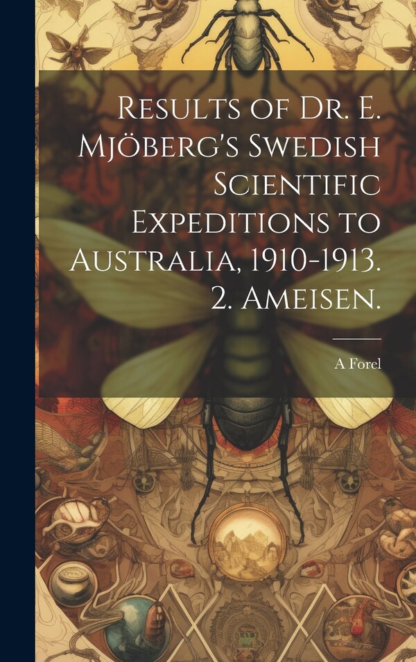 Results of Dr. E. Mjöberg's Swedish Scientific Expeditions to Australia 1910-1913. 2. Ameisen by A Forel, Hardcover | Indigo Chapters