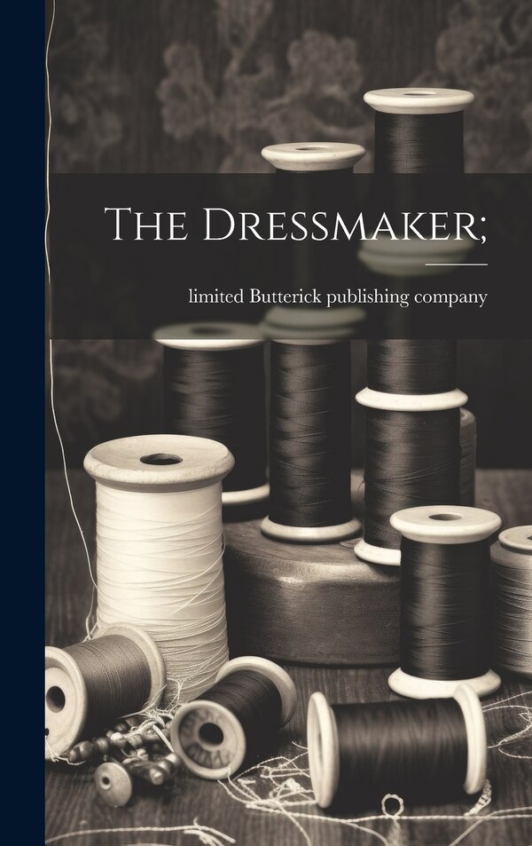 The Dressmaker; by Butterick Publishing, Hardcover | Indigo Chapters